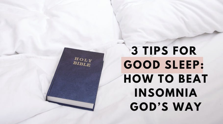 3 Tips For Good Sleep: How to Reduce Insomnia God's Way